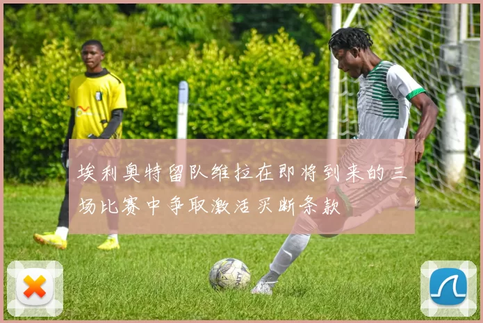 埃利奥特留队维拉在即将到来的三场比赛中争取激活买断条款