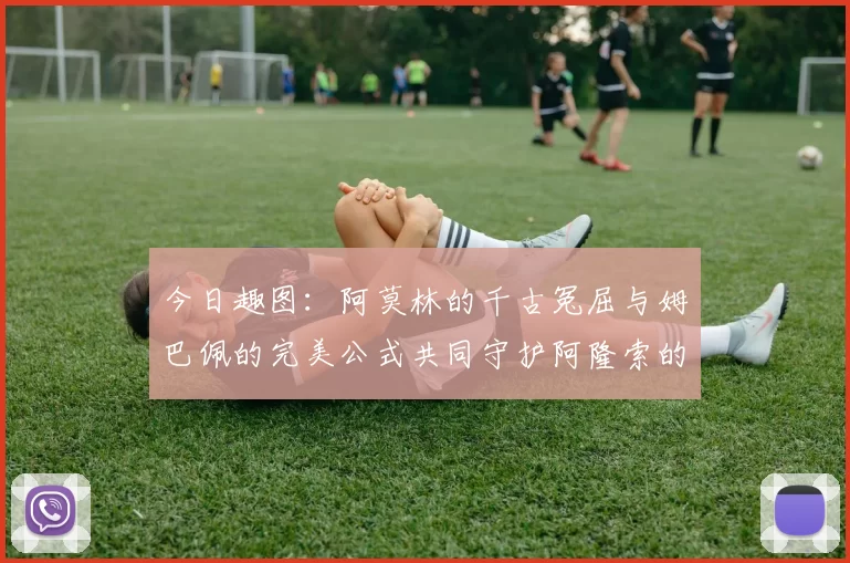 今日趣图：阿莫林的千古冤屈与姆巴佩的完美公式共同守护阿隆索的传奇故事